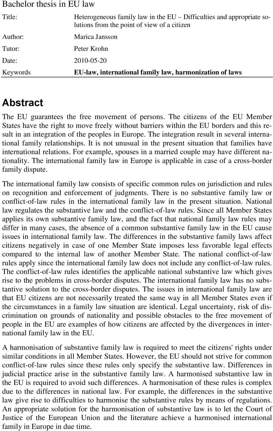 The citizens of the EU Member States have the right to move freely without barriers within the EU borders and this result in an integration of the peoples in Europe.