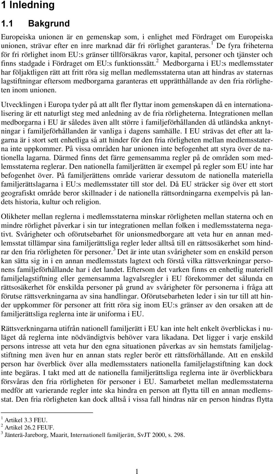 2 Medborgarna i EU:s medlemsstater har följaktligen rätt att fritt röra sig mellan medlemsstaterna utan att hindras av staternas lagstiftningar eftersom medborgarna garanteras ett upprätthållande av