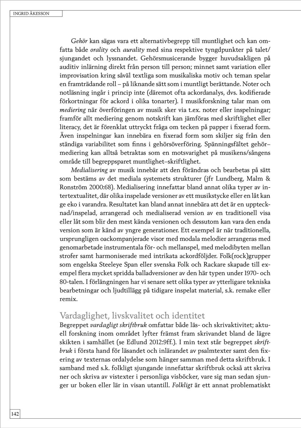 framträdande roll på liknande sätt som i muntligt berättande. Noter och notläsning ingår i princip inte (däremot ofta ackordanalys, dvs. kodifierade förkortningar för ackord i olika tonarter).