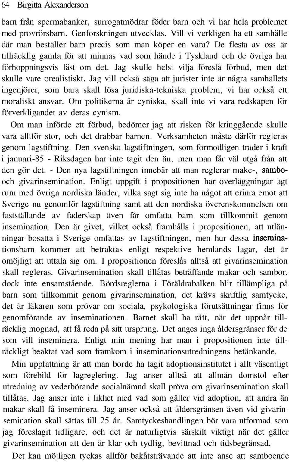 De flesta av oss är tillräcklig gamla för att minnas vad som hände i Tyskland och de övriga har förhoppningsvis läst om det. Jag skulle helst vilja föreslå förbud, men det skulle vare orealistiskt.