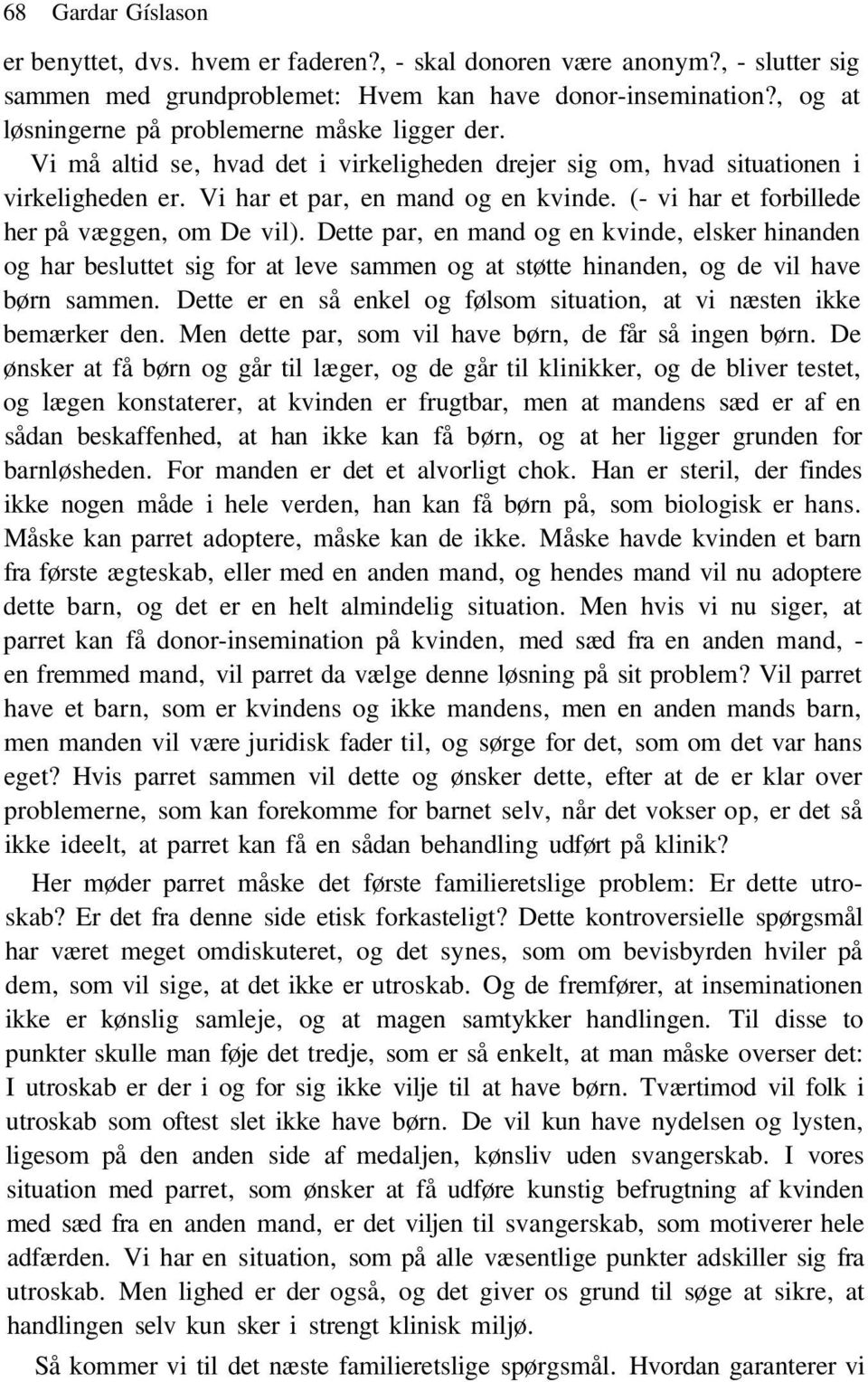 (- vi har et forbillede her på væggen, om De vil). Dette par, en mand og en kvinde, elsker hinanden og har besluttet sig for at leve sammen og at støtte hinanden, og de vil have børn sammen.