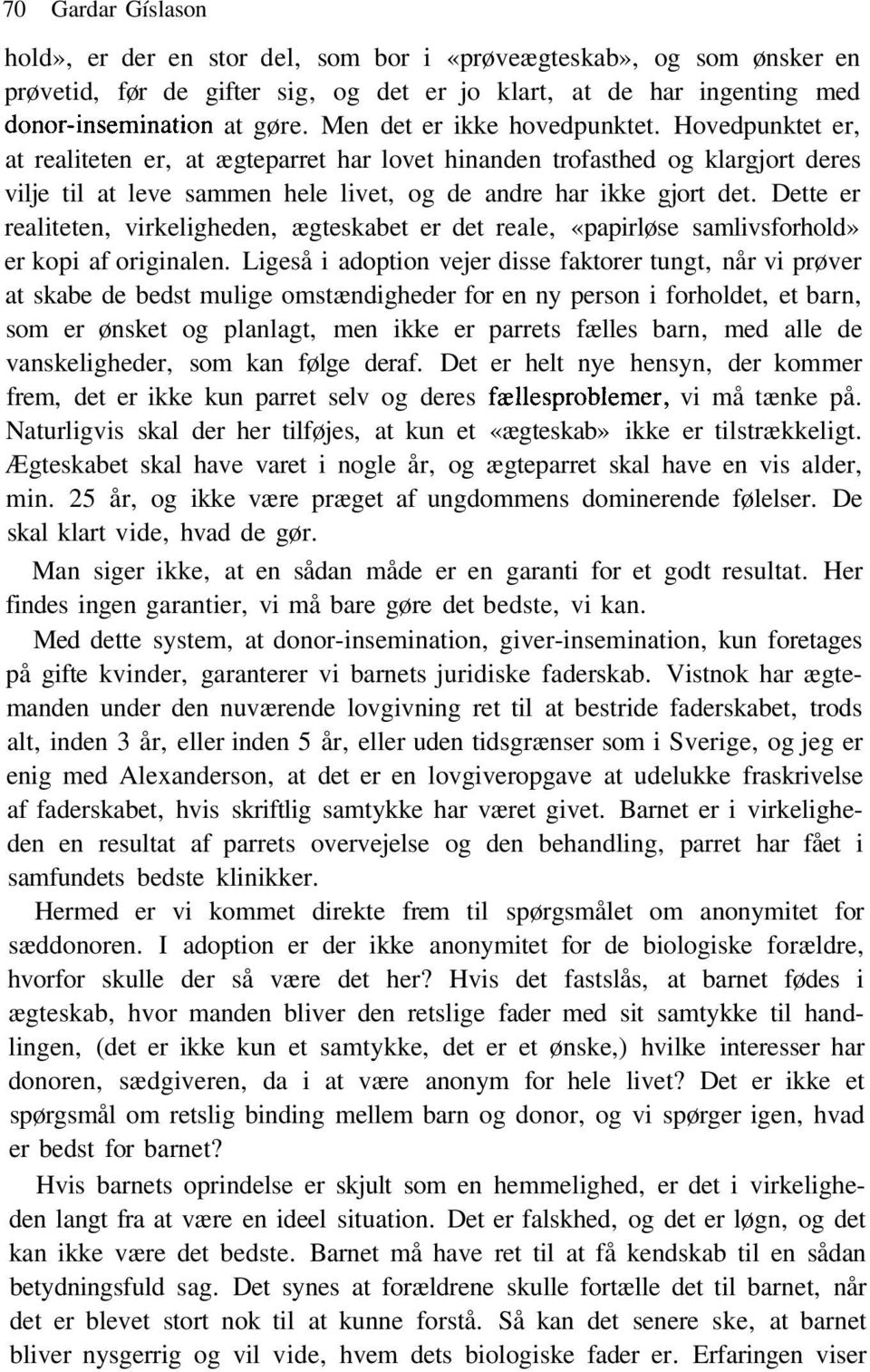 Dette er realiteten, virkeligheden, ægteskabet er det reale, «papirløse samlivsforhold» er kopi af originalen.