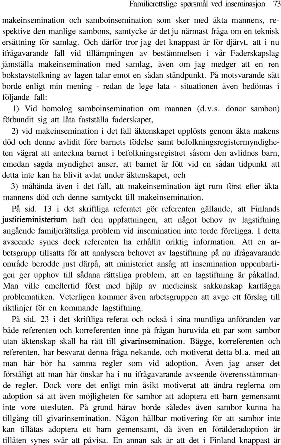 Och därför tror jag det knappast är för djärvt, att i nu ifrågavarande fall vid tillämpningen av bestämmelsen i vår Faderskapslag jämställa makeinsemination med samlag, även om jag medger att en ren