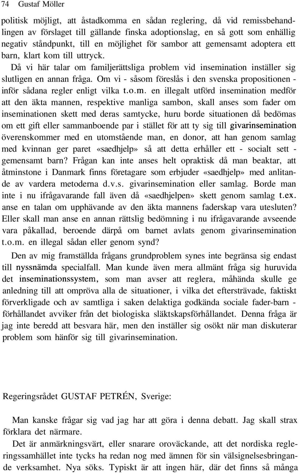 Om vi - såsom föreslås i den svenska propositionen - inför sådana regler enligt vilka t.o.m. en illegalt utförd insemination medför att den äkta mannen, respektive manliga sambon, skall anses som