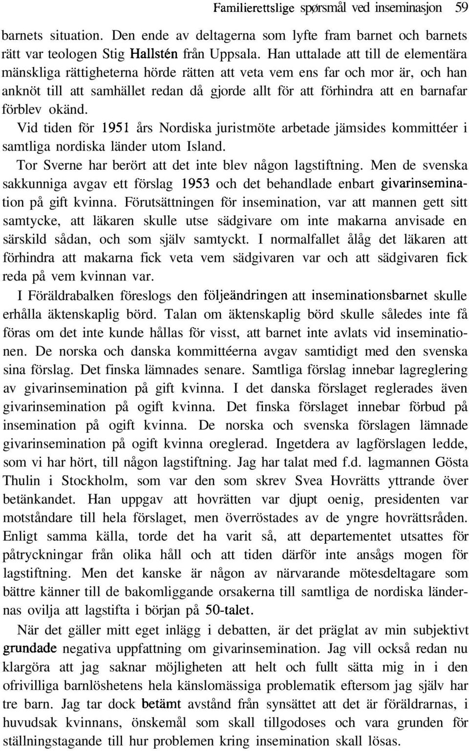 förblev okänd. Vid tiden för 1951 års Nordiska juristmöte arbetade jämsides kommittéer i samtliga nordiska länder utom Island. Tor Sverne har berört att det inte blev någon lagstiftning.