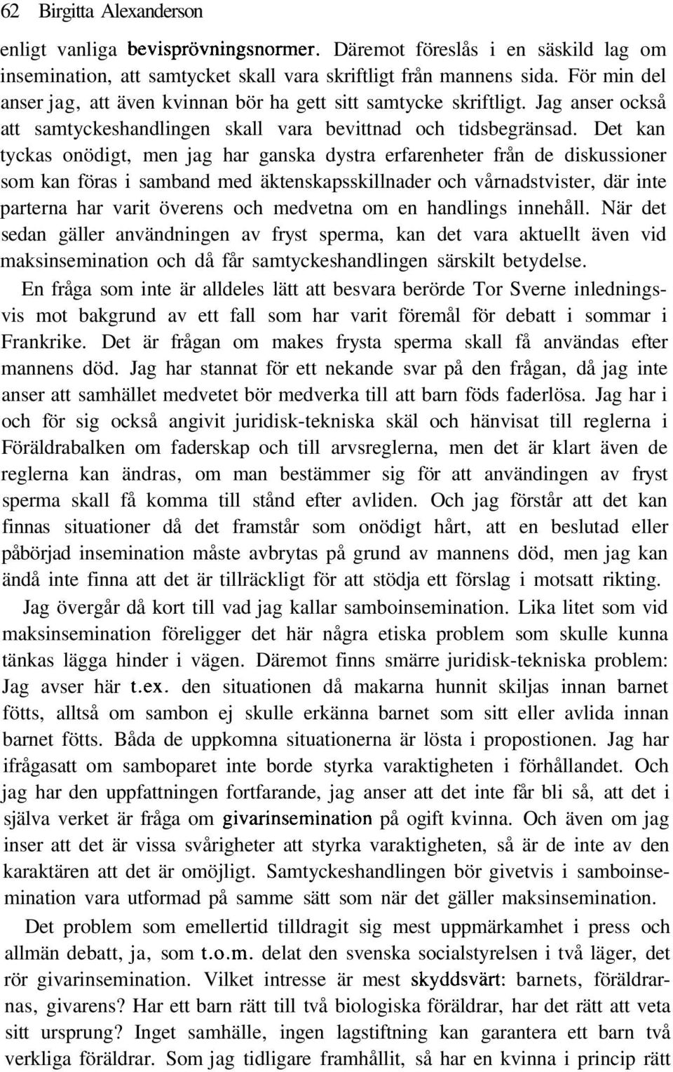 Det kan tyckas onödigt, men jag har ganska dystra erfarenheter från de diskussioner som kan föras i samband med äktenskapsskillnader och vårnadstvister, där inte parterna har varit överens och