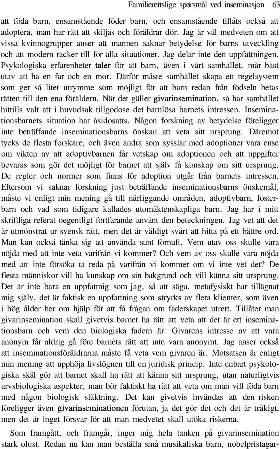 Psykologiska erfarenheter taler för att barn, även i vårt samhället, mår bäst utav att ha en far och en mor.