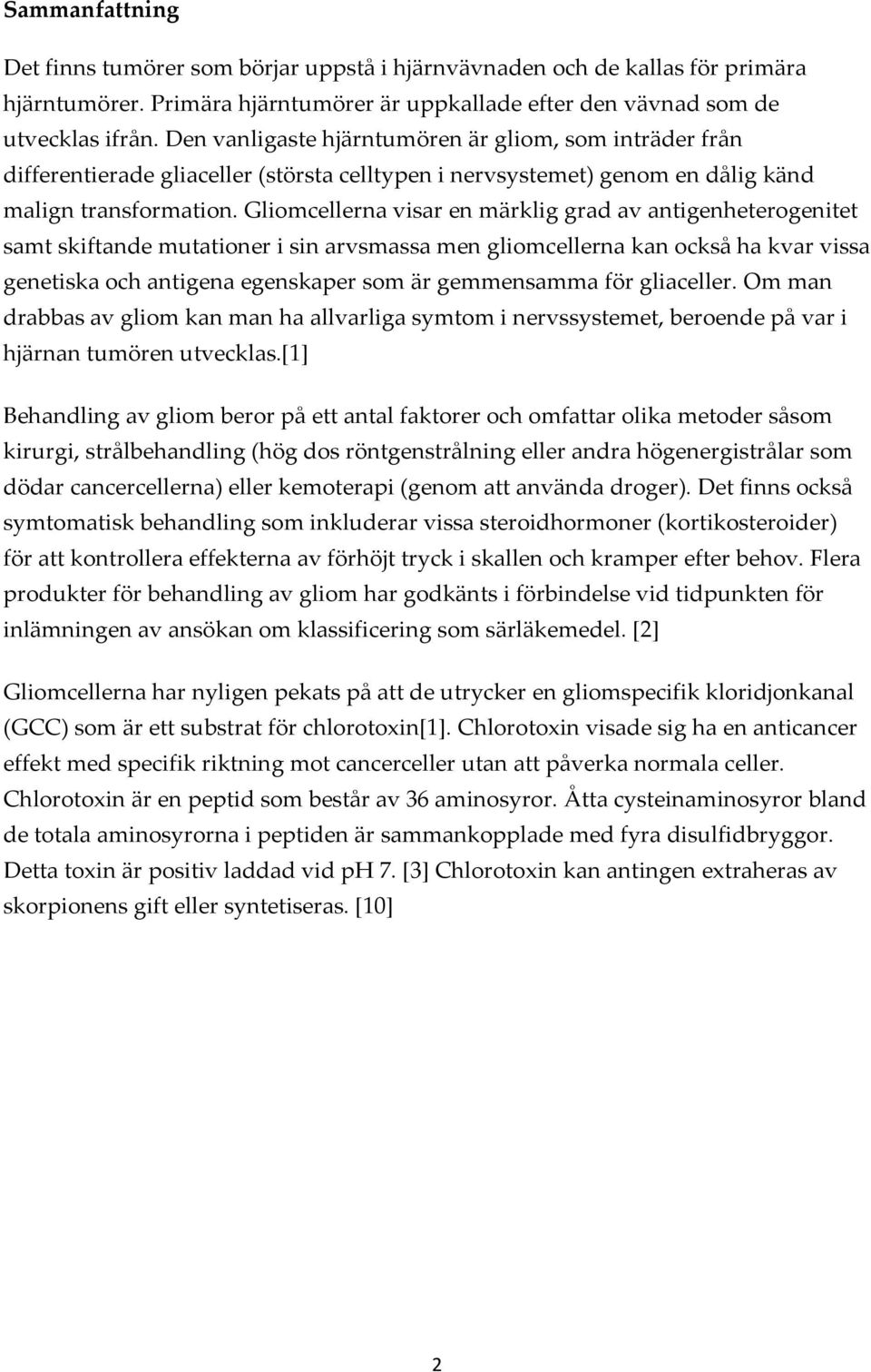 Gliomcellerna visar en märklig grad av antigenheterogenitet samt skiftande mutationer i sin arvsmassa men gliomcellerna kan också ha kvar vissa genetiska och antigena egenskaper som är gemmensamma