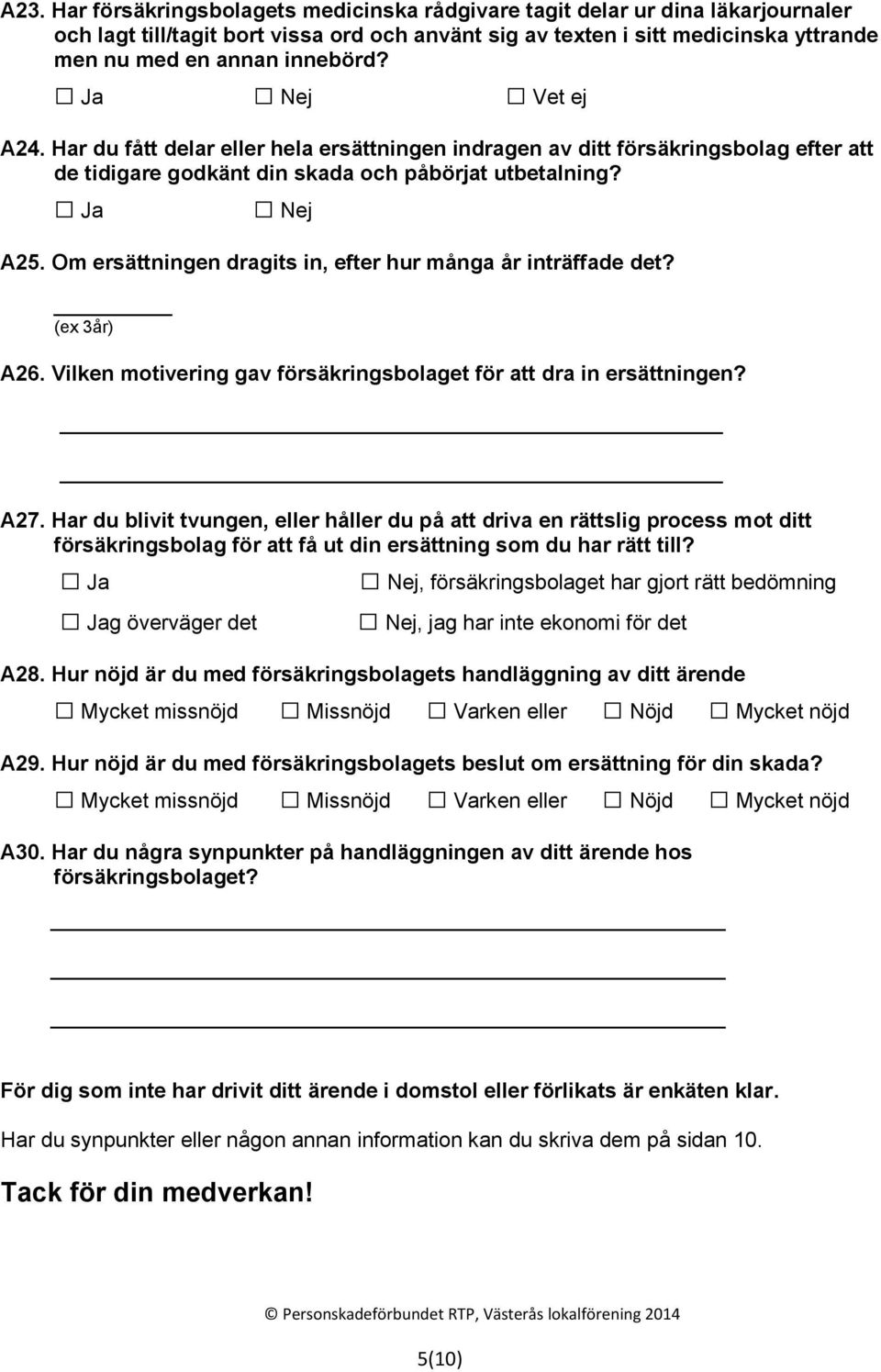 Om ersättningen dragits in, efter hur många år inträffade det? (ex 3år) A26. Vilken motivering gav försäkringsbolaget för att dra in ersättningen? A27.