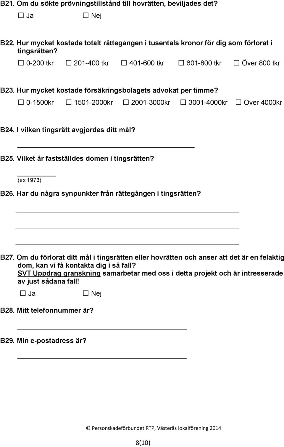 I vilken tingsrätt avgjordes ditt mål? B25. Vilket år fastställdes domen i tingsrätten? (ex 1973) B26. Har du några synpunkter från rättegången i tingsrätten? B27.