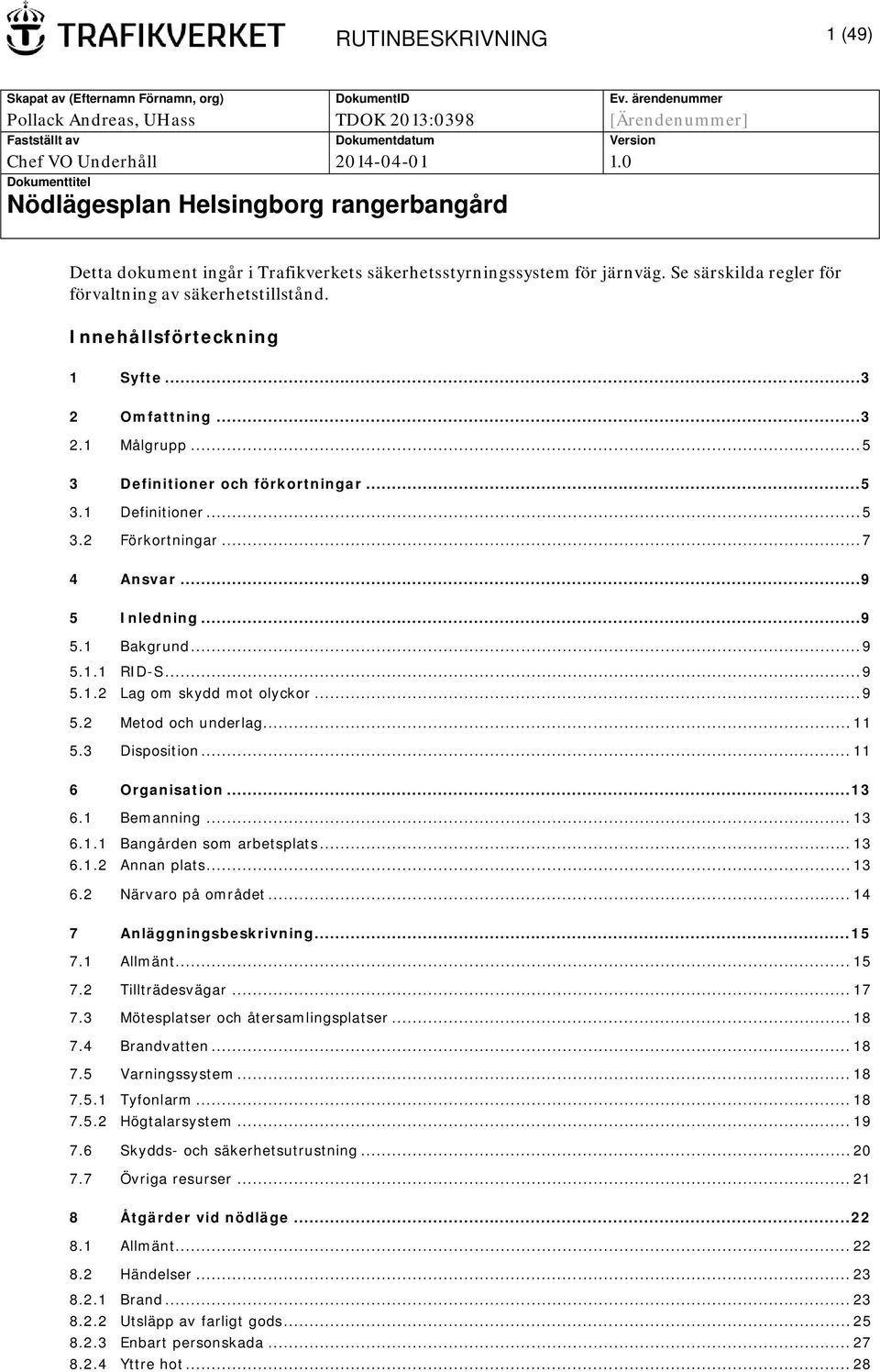 0 Dokumenttitel Nödlägesplan Helsingborg rangerbangård Detta dokument ingår i Trafikverkets säkerhetsstyrningssystem för järnväg. Se särskilda regler för förvaltning av säkerhetstillstånd.