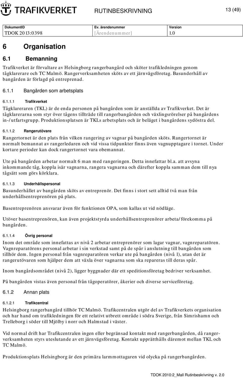 1 Bangården som arbetsplats 6.1.1.1 Trafikverket Tågklareraren (TKL) är de enda personen på bangården som är anställda av Trafikverket.