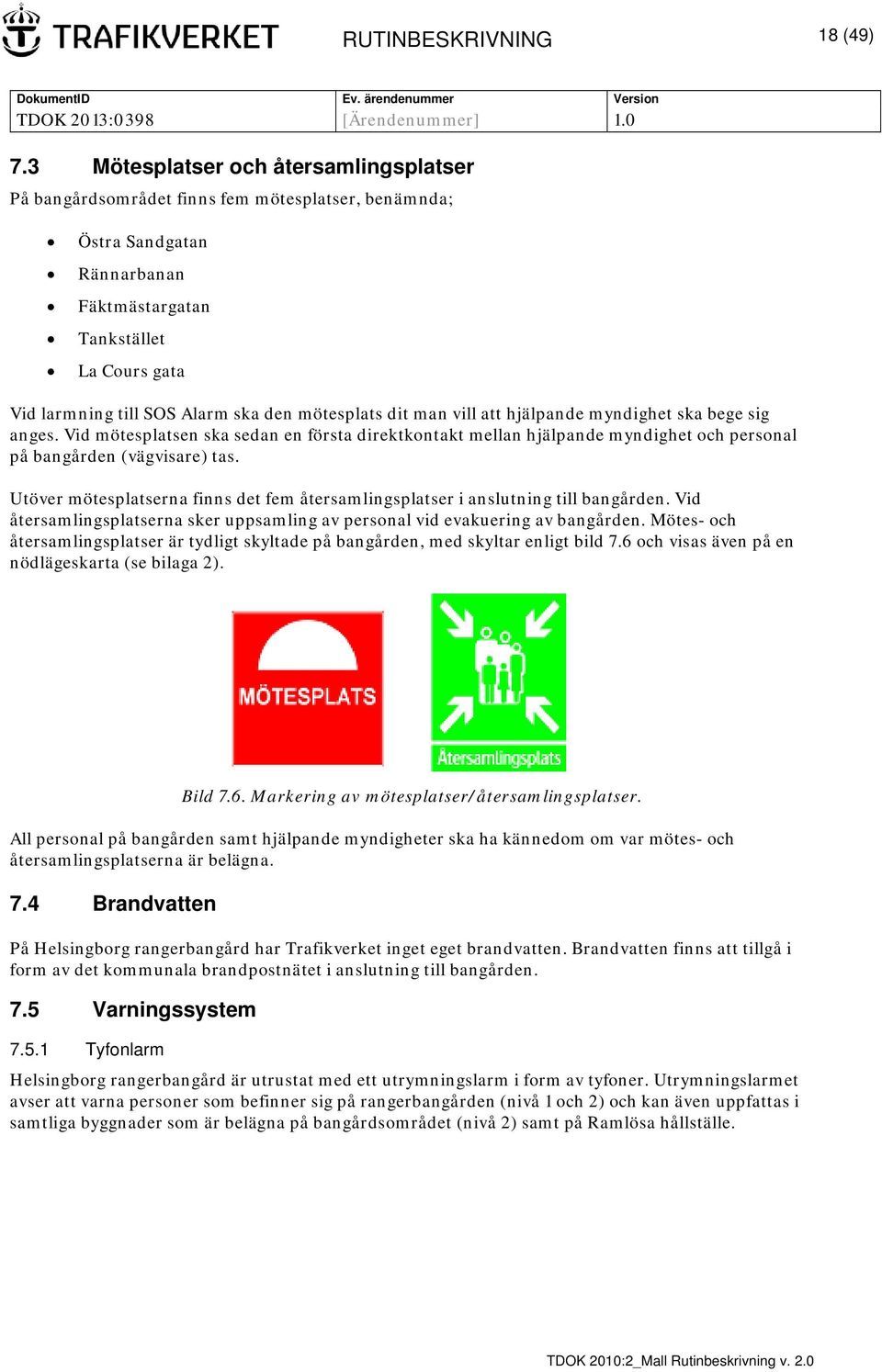 mötesplats dit man vill att hjälpande myndighet ska bege sig anges. Vid mötesplatsen ska sedan en första direktkontakt mellan hjälpande myndighet och personal på bangården (vägvisare) tas.