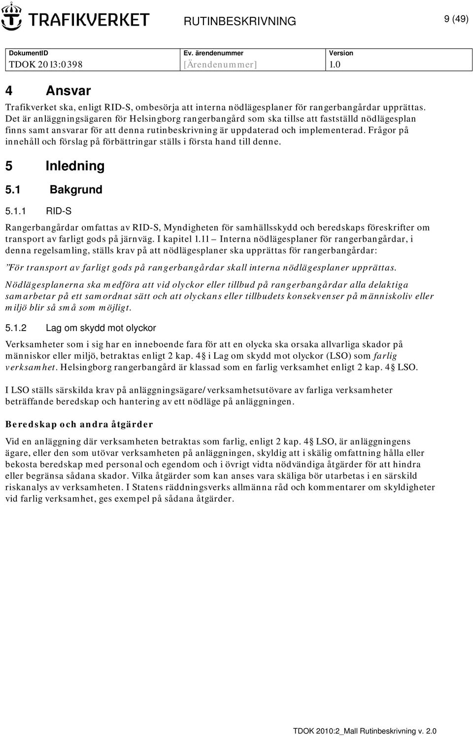 Frågor på innehåll och förslag på förbättringar ställs i första hand till denne. 5 Inledning 5.1 