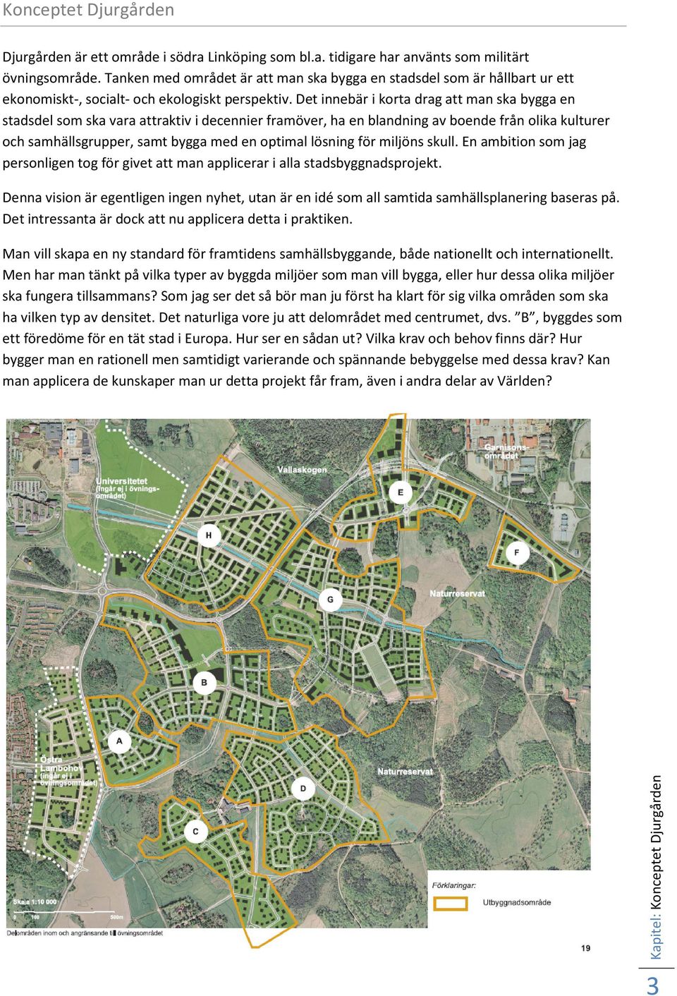 Det innebär i korta drag att man ska bygga en stadsdel som ska vara attraktiv i decennier framöver, ha en blandning av boende från olika kulturer och samhällsgrupper, samt bygga med en optimal