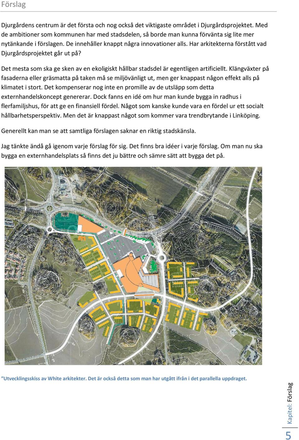 Har arkitekterna förstått vad Djurgårdsprojektet går ut på? Det mesta som ska ge sken av en ekoligiskt hållbar stadsdel är egentligen artificiellt.