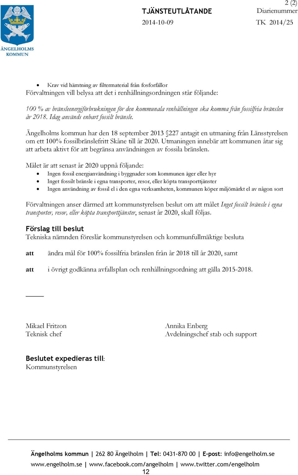 Ängelholms kommun har den 18 september 2013 227 antagit en utmaning från Länsstyrelsen om ett 100% fossilbränslefritt Skåne till år 2020.