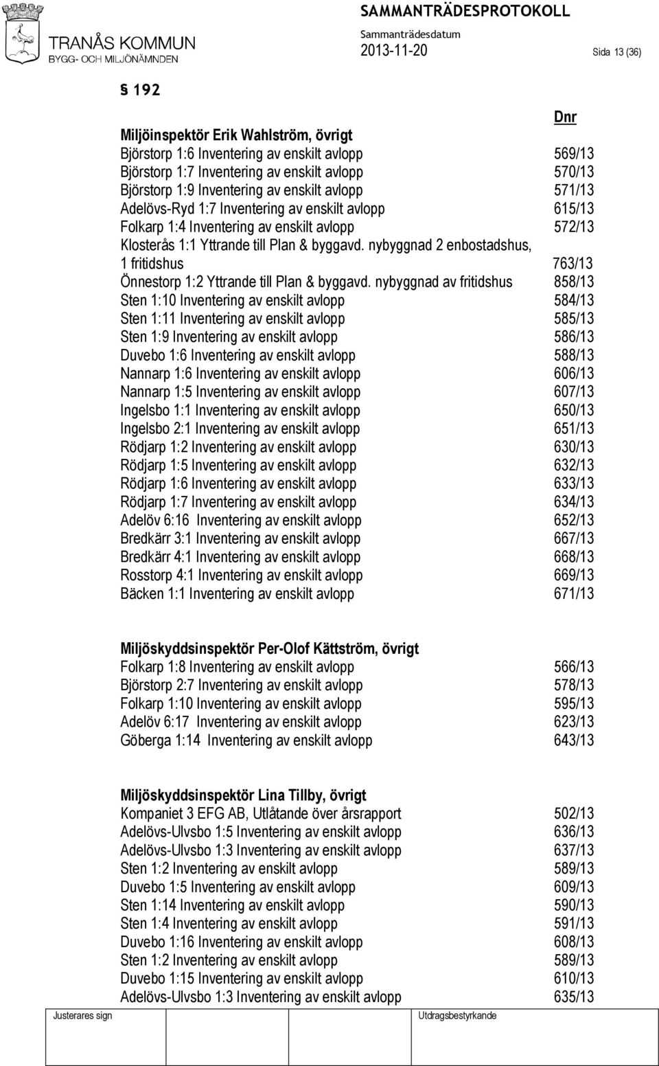 nybyggnad 2 enbostadshus, 1 fritidshus 763/13 Önnestorp 1:2 Yttrande till Plan & byggavd.