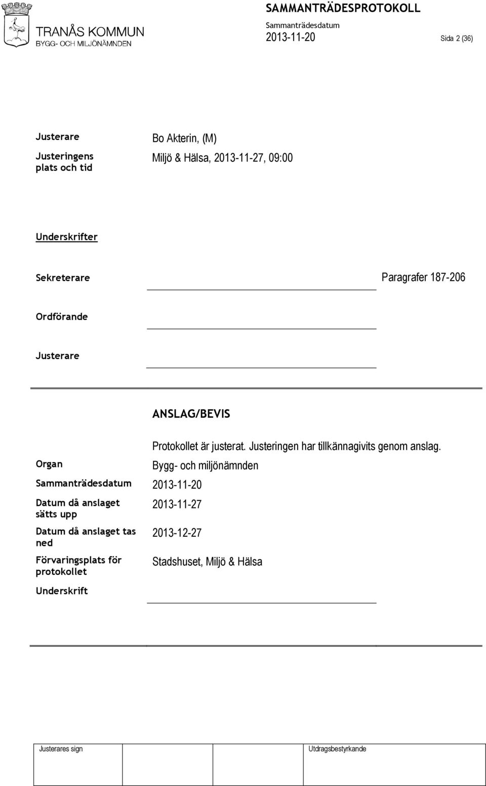 anslaget sätts upp Datum då anslaget tas ned Förvaringsplats för protokollet Underskrift Protokollet är