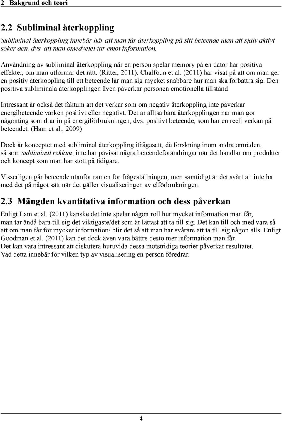 (2011) har visat på att om man ger en positiv återkoppling till ett beteende lär man sig mycket snabbare hur man ska förbättra sig.