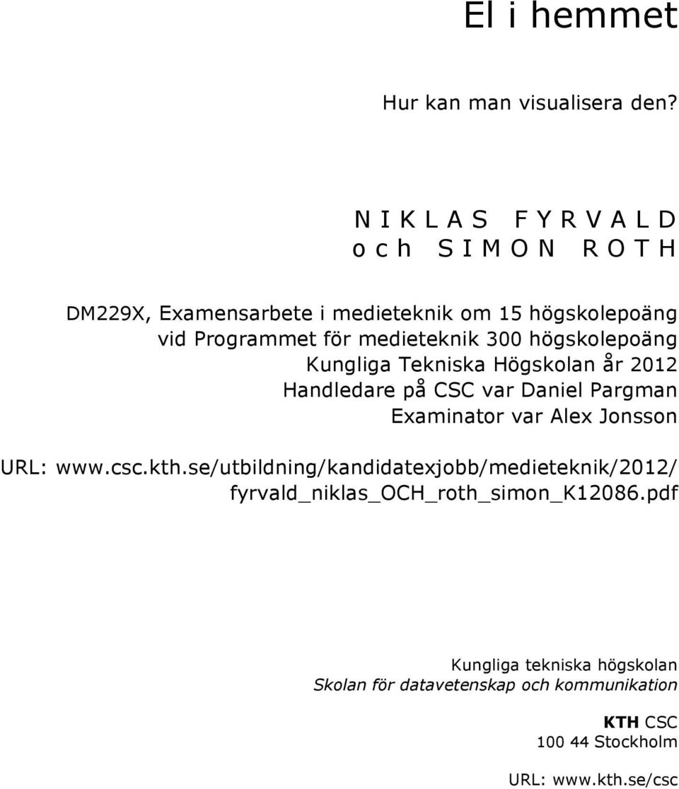 högskolepoäng Kungliga Tekniska Högskolan år 2012 Handledare på CSC var Daniel Pargman Examinator var Alex Jonsson URL: www.