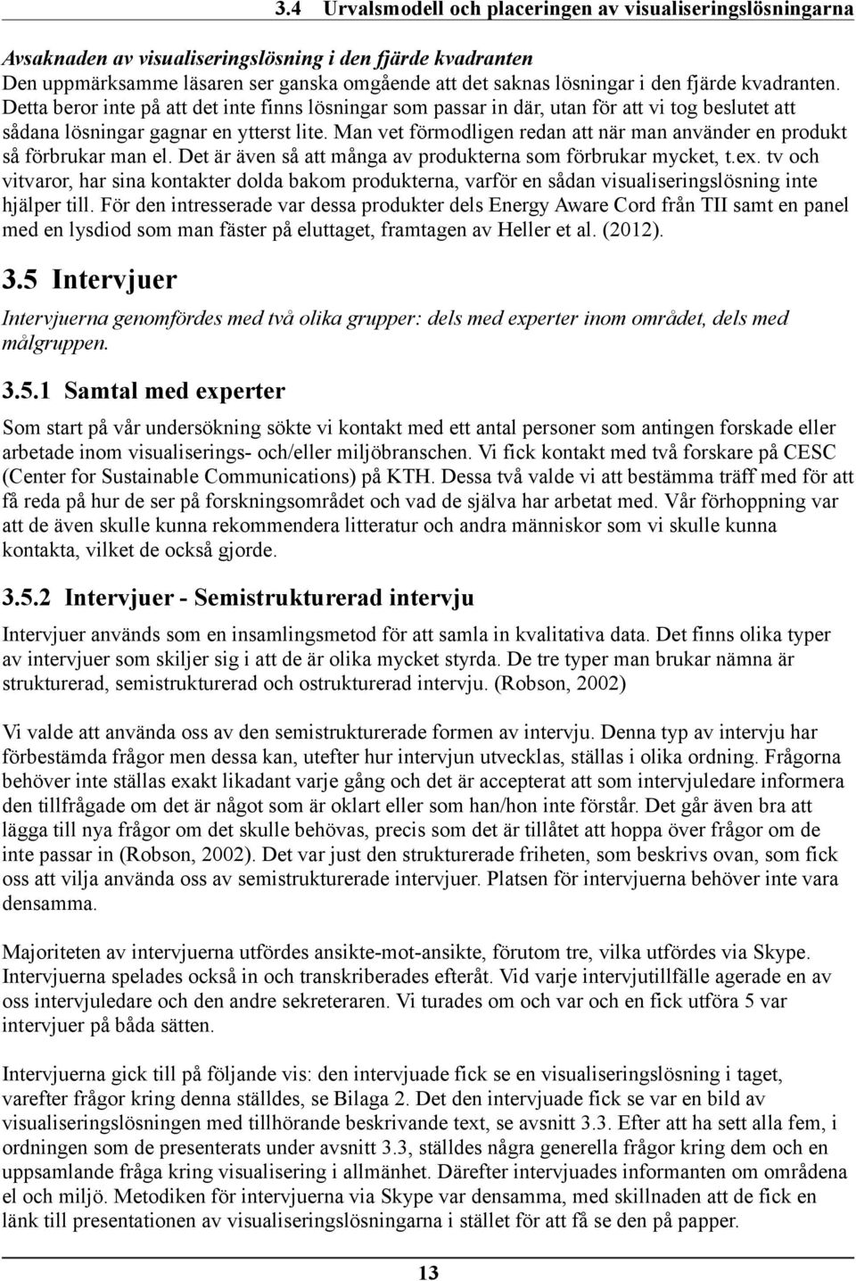 Man vet förmodligen redan att när man använder en produkt så förbrukar man el. Det är även så att många av produkterna som förbrukar mycket, t.ex.