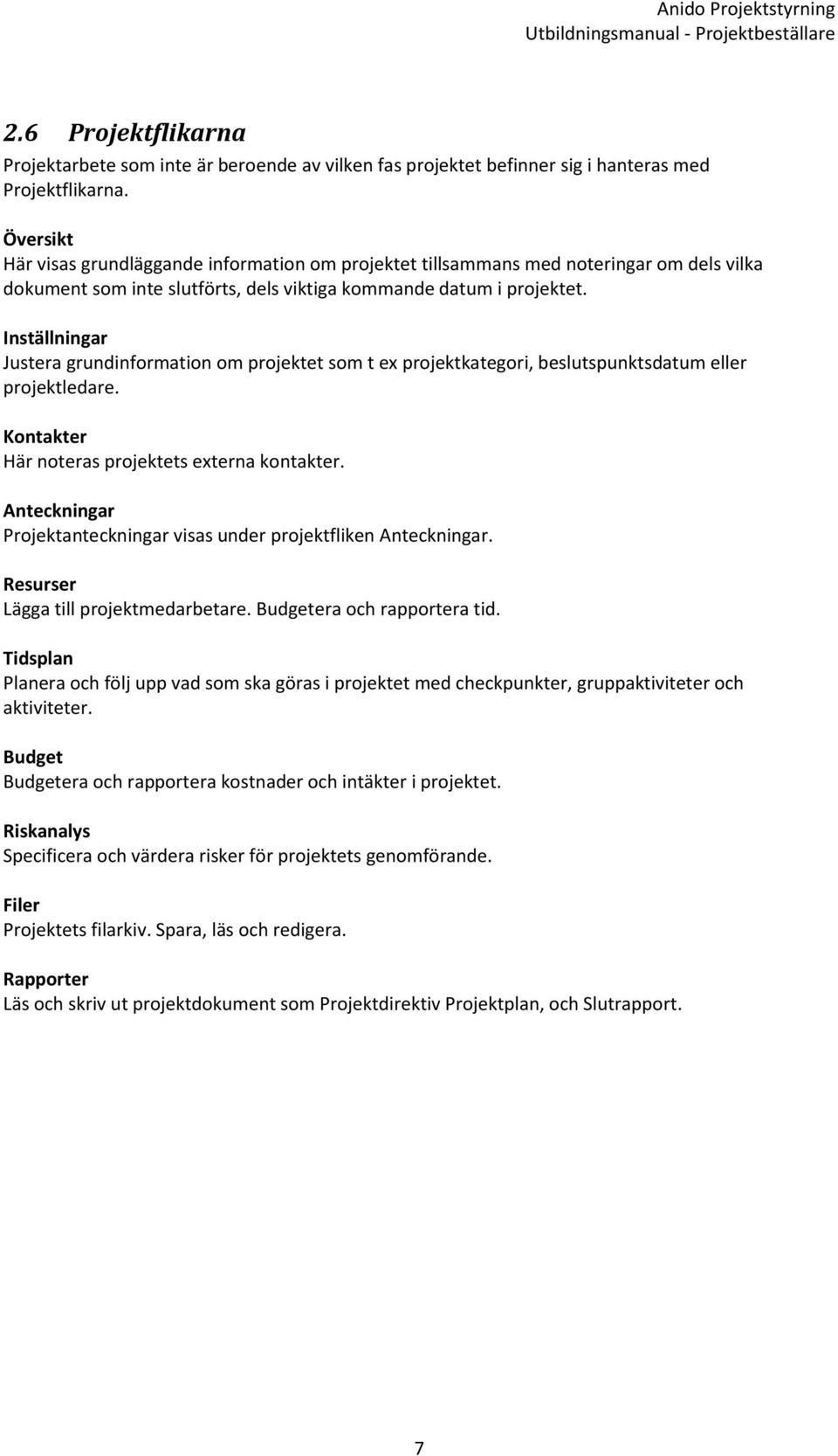 Inställningar Justera grundinformation om projektet som t ex projektkategori, beslutspunktsdatum eller projektledare. Kontakter Här noteras projektets externa kontakter.