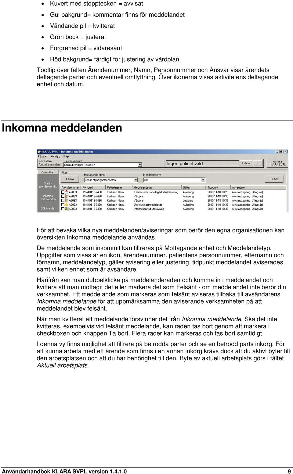 Inkomna meddelanden För att bevaka vilka nya meddelanden/aviseringar som berör den egna organisationen kan översikten Inkomna meddelande användas.