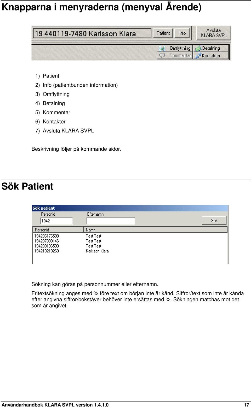 Sök Patient Sökning kan göras på personnummer eller efternamn. Fritextsökning anges med % före text om början inte är känd.