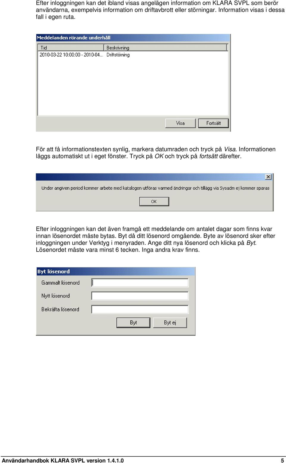 Tryck på OK och tryck på fortsätt därefter. Efter inloggningen kan det även framgå ett meddelande om antalet dagar som finns kvar innan lösenordet måste bytas.