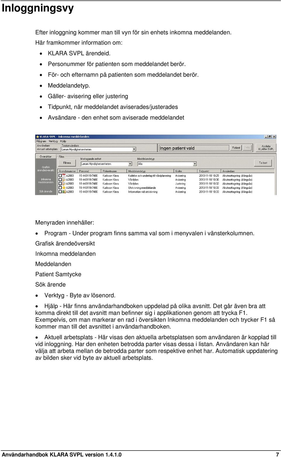 Gäller- avisering eller justering Tidpunkt, när meddelandet aviserades/justerades Avsändare - den enhet som aviserade meddelandet Menyraden innehåller: Program - Under program finns samma val som i