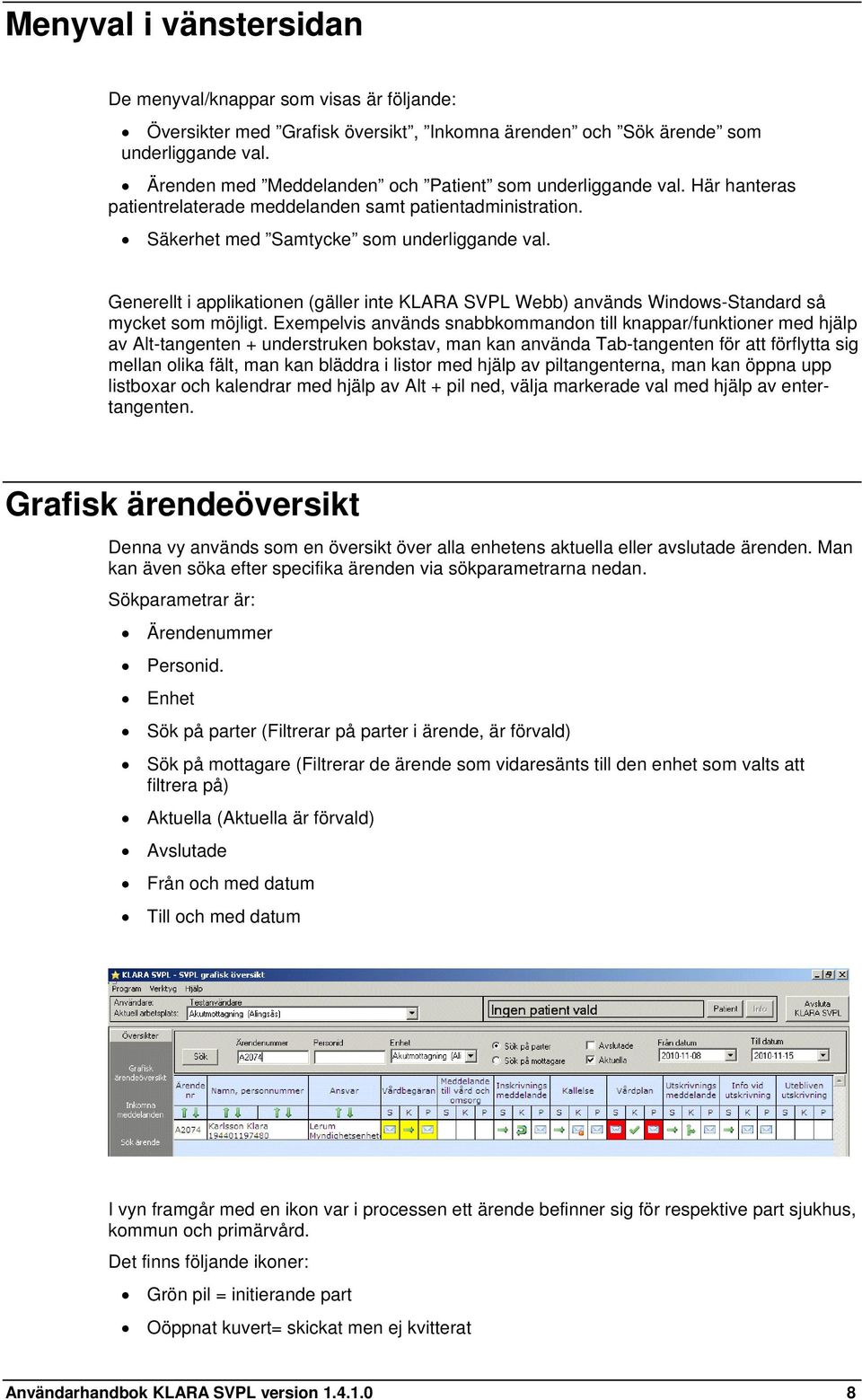 Generellt i applikationen (gäller inte KLARA SVPL Webb) används Windows-Standard så mycket som möjligt.