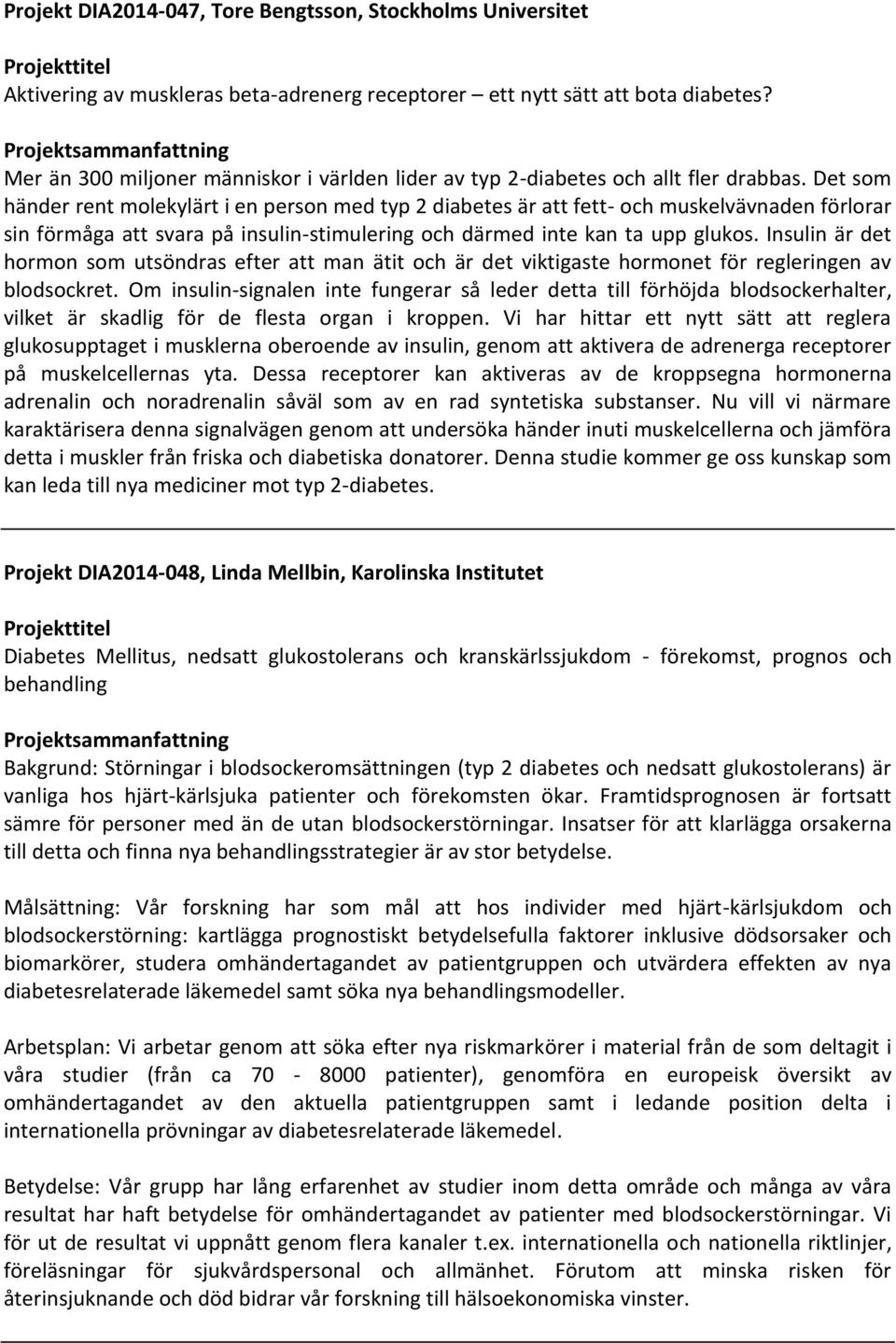 Det som händer rent molekylärt i en person med typ 2 diabetes är att fett- och muskelvävnaden förlorar sin förmåga att svara på insulin-stimulering och därmed inte kan ta upp glukos.