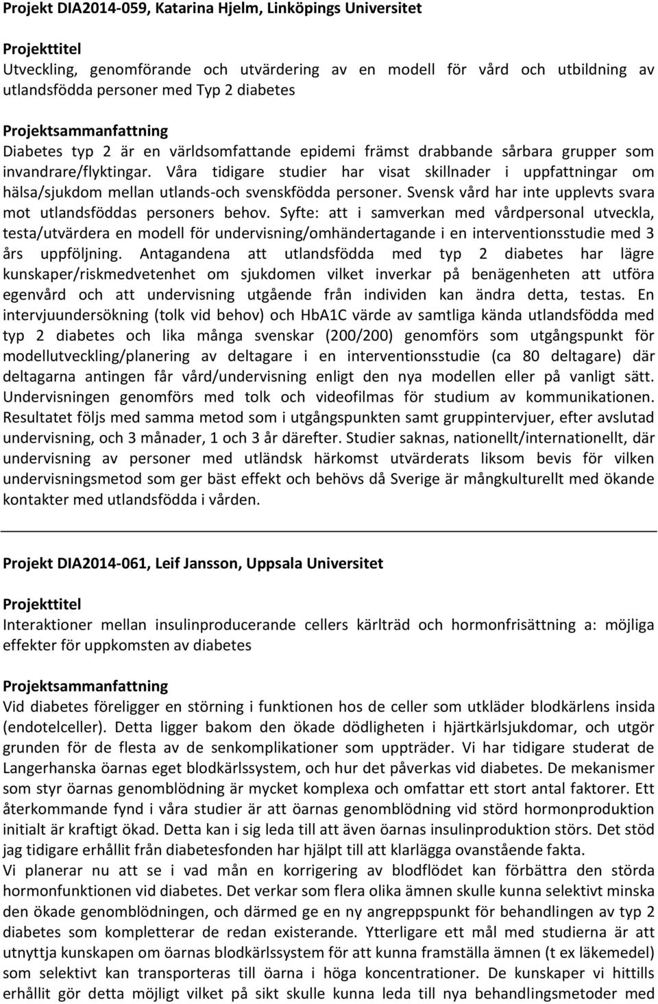 Våra tidigare studier har visat skillnader i uppfattningar om hälsa/sjukdom mellan utlands-och svenskfödda personer. Svensk vård har inte upplevts svara mot utlandsföddas personers behov.