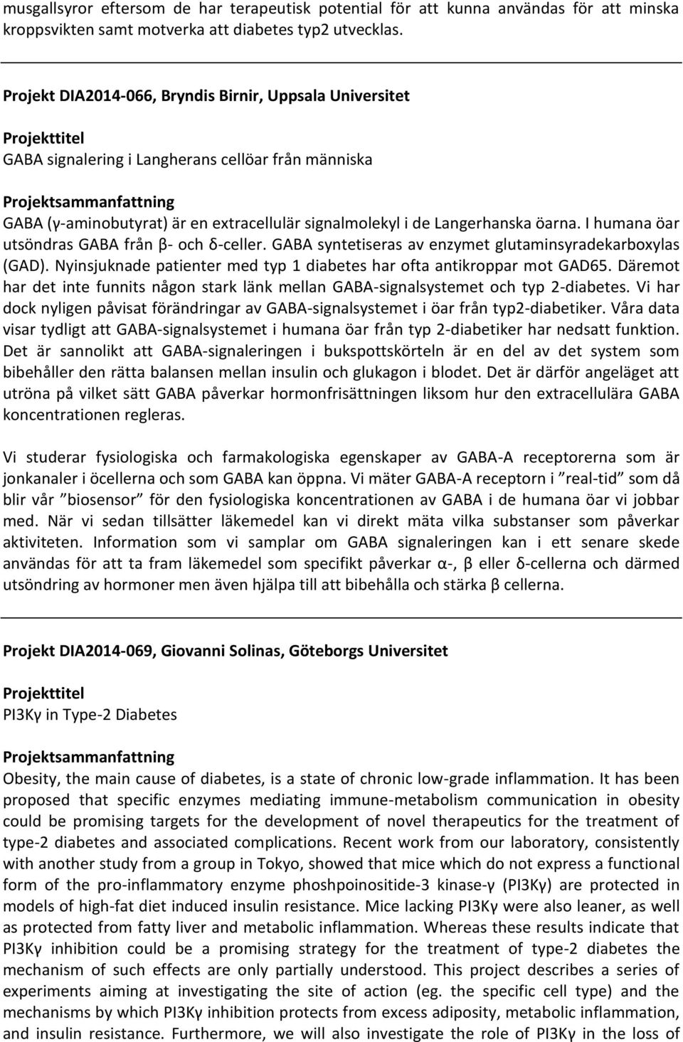 I humana öar utsöndras GABA från β- och δ-celler. GABA syntetiseras av enzymet glutaminsyradekarboxylas (GAD). Nyinsjuknade patienter med typ 1 diabetes har ofta antikroppar mot GAD65.