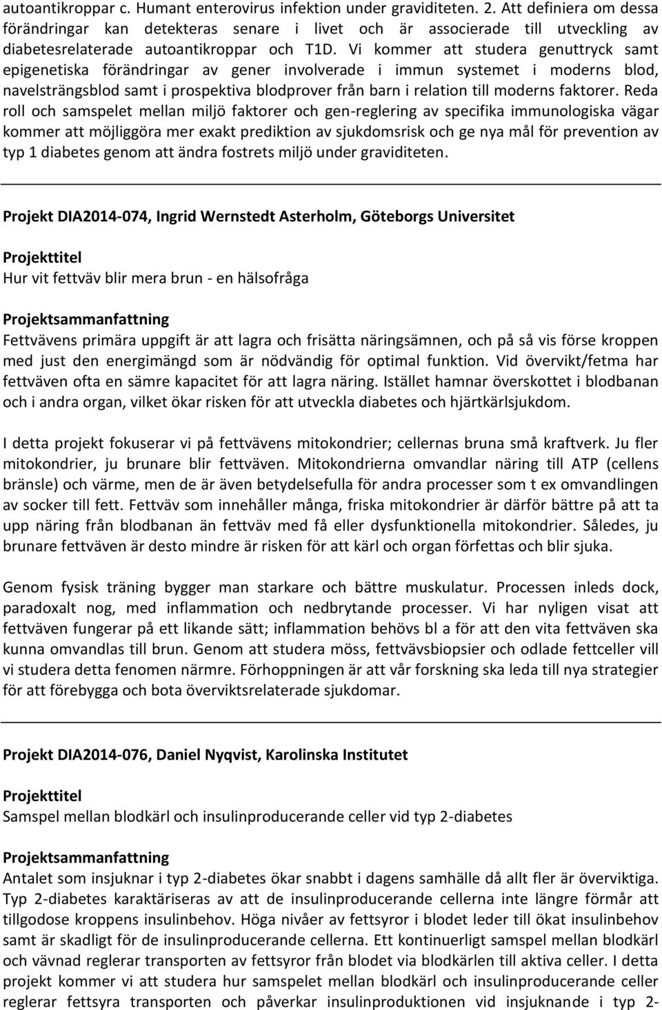 Vi kommer att studera genuttryck samt epigenetiska förändringar av gener involverade i immun systemet i moderns blod, navelsträngsblod samt i prospektiva blodprover från barn i relation till moderns