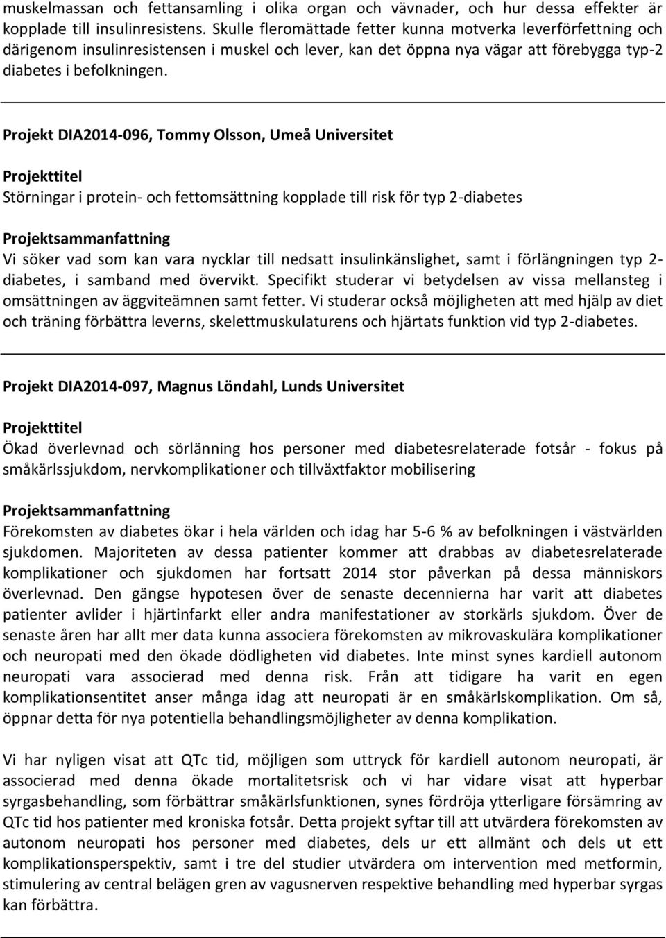 Projekt DIA2014-096, Tommy Olsson, Umeå Universitet Störningar i protein- och fettomsättning kopplade till risk för typ 2-diabetes Vi söker vad som kan vara nycklar till nedsatt insulinkänslighet,