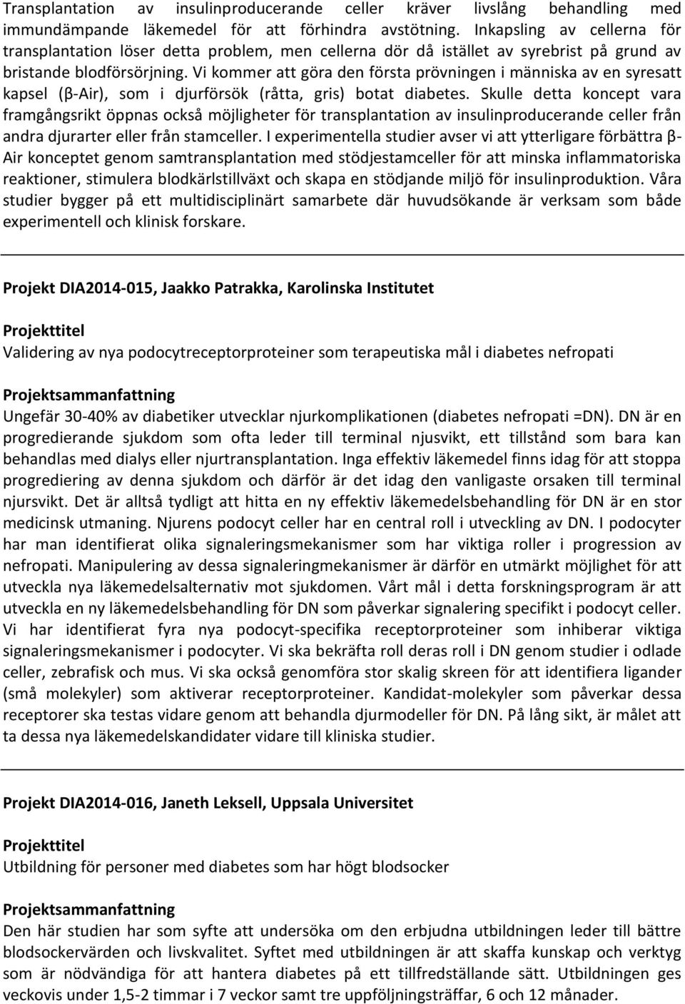 Vi kommer att göra den första prövningen i människa av en syresatt kapsel (β-air), som i djurförsök (råtta, gris) botat diabetes.