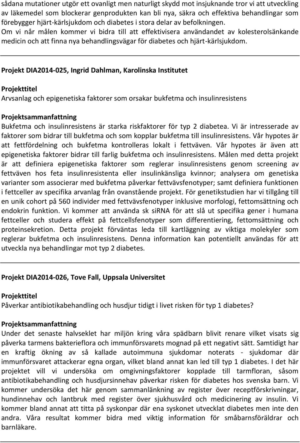 Om vi når målen kommer vi bidra till att effektivisera användandet av kolesterolsänkande medicin och att finna nya behandlingsvägar för diabetes och hjärt-kärlsjukdom.