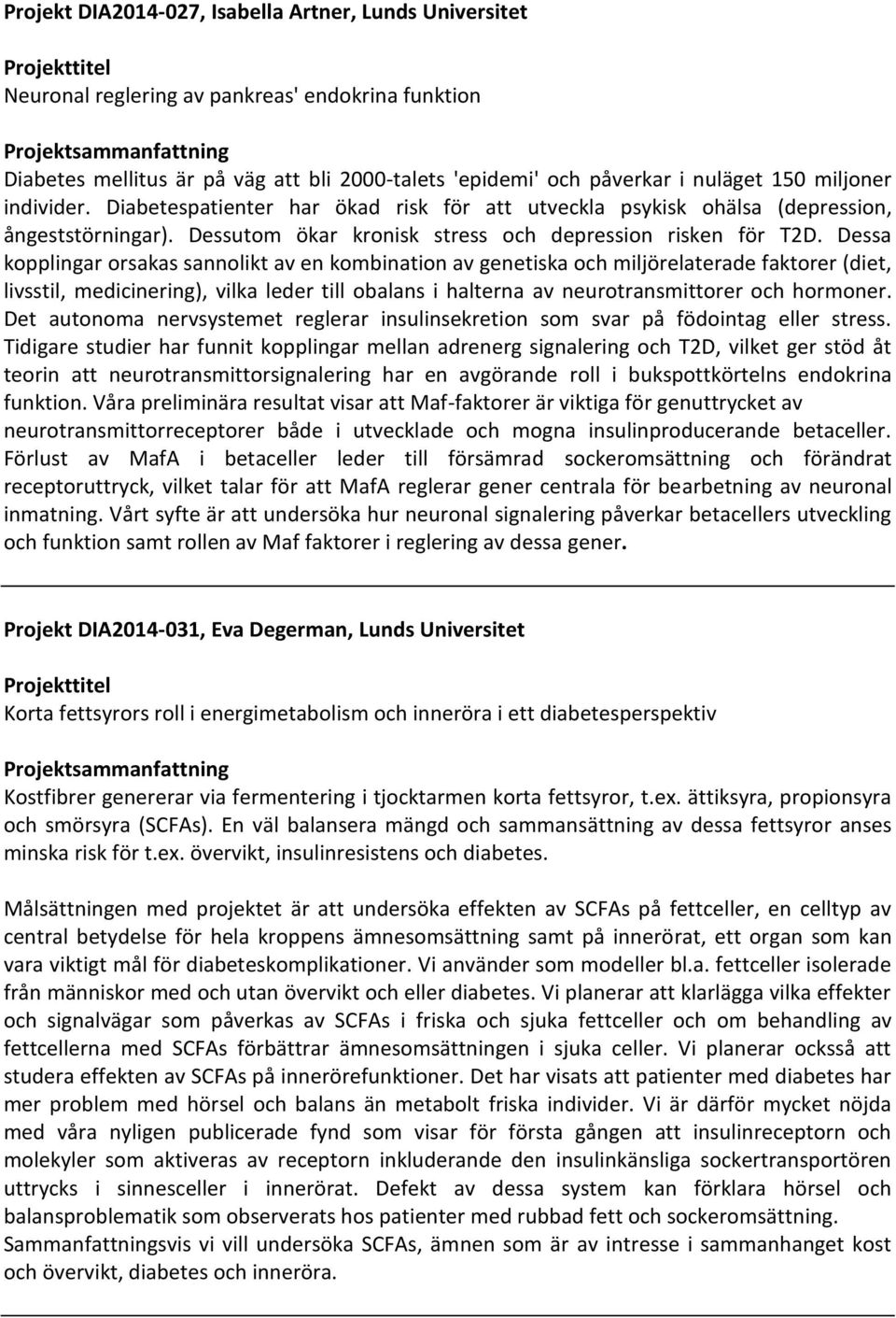 Dessa kopplingar orsakas sannolikt av en kombination av genetiska och miljörelaterade faktorer (diet, livsstil, medicinering), vilka leder till obalans i halterna av neurotransmittorer och hormoner.