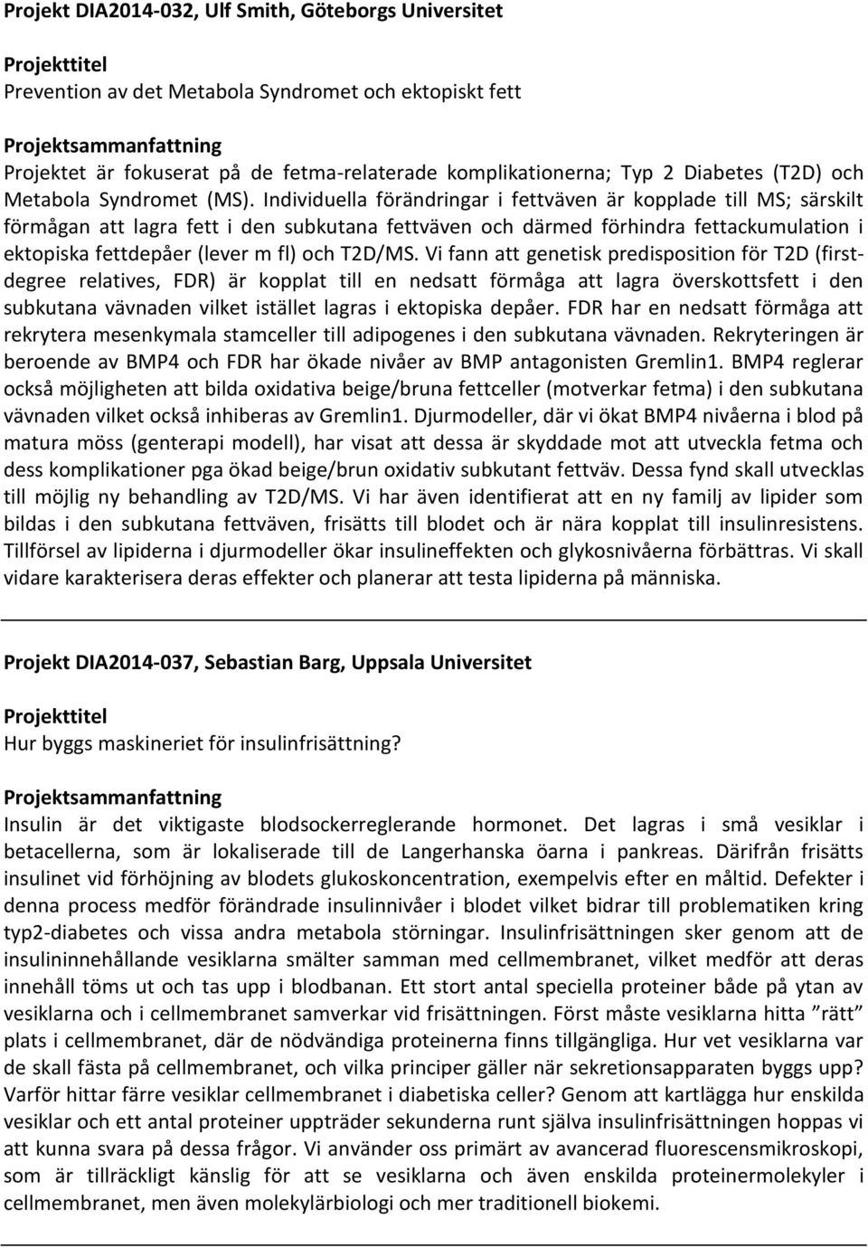 Individuella förändringar i fettväven är kopplade till MS; särskilt förmågan att lagra fett i den subkutana fettväven och därmed förhindra fettackumulation i ektopiska fettdepåer (lever m fl) och