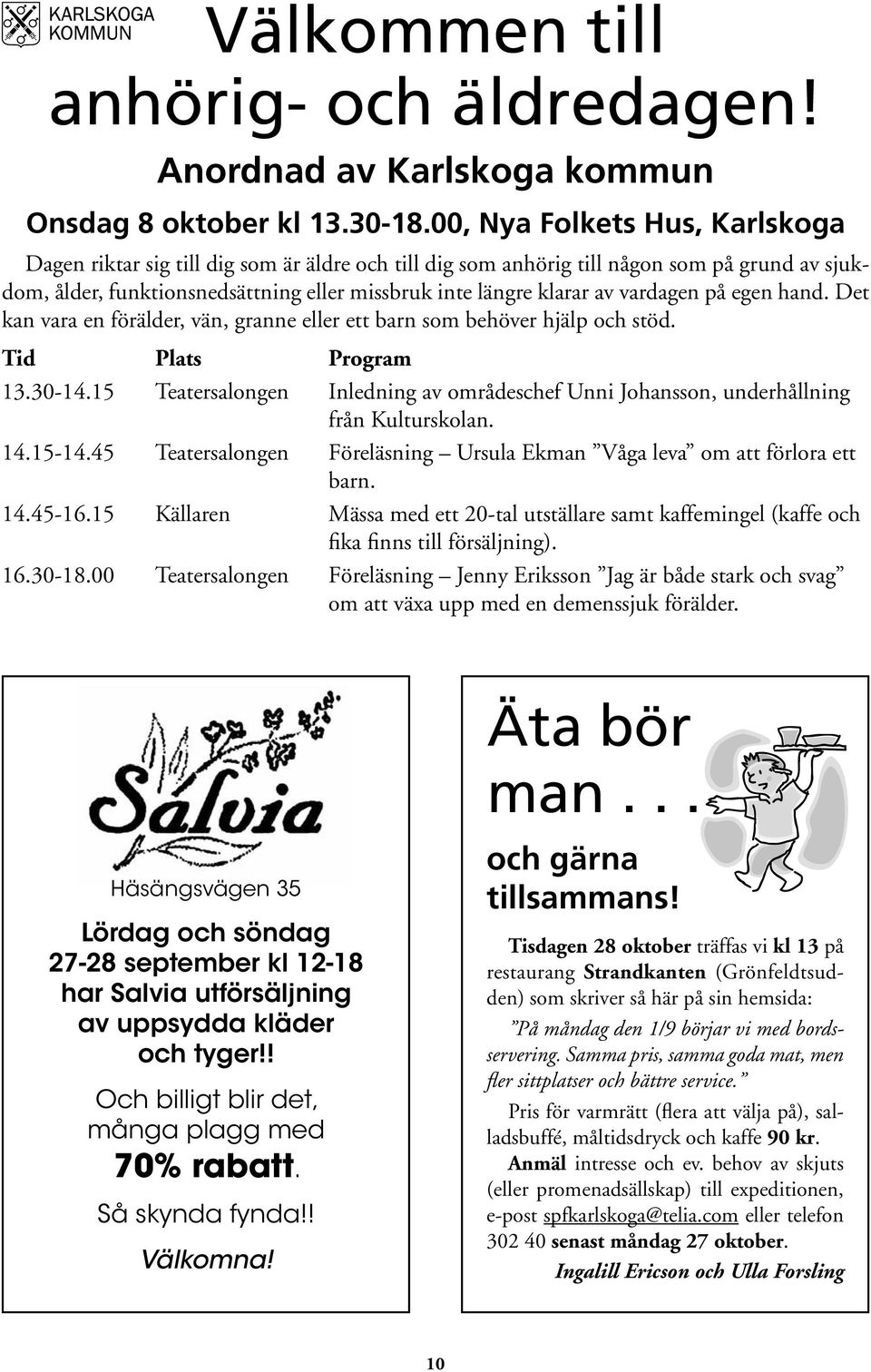 vardagen på egen hand. Det kan vara en förälder, vän, granne eller ett barn som behöver hjälp och stöd. Tid Plats Program 13.30-14.