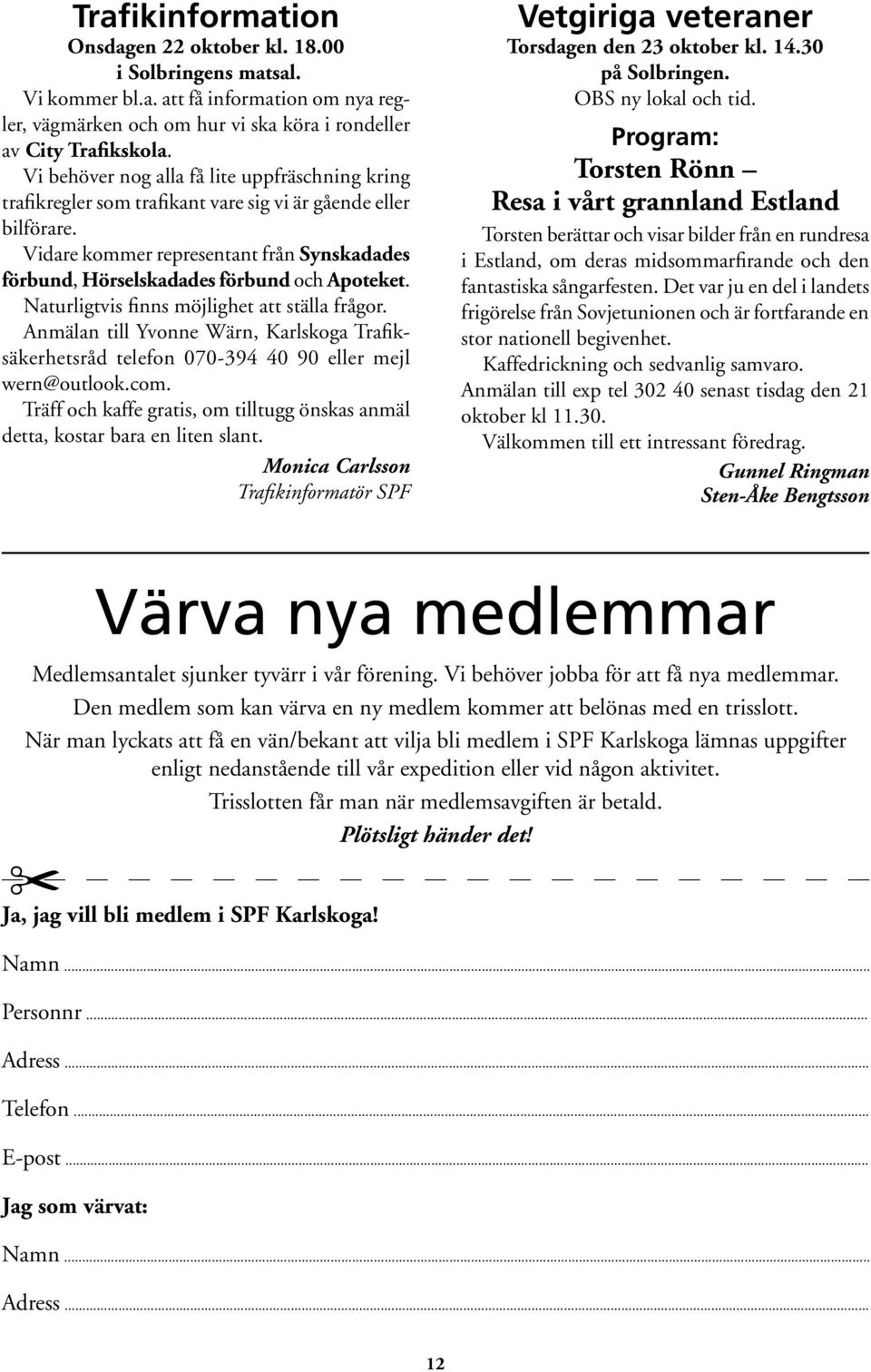 Vidare kommer representant från Synskadades förbund, Hörselskadades förbund och Apoteket. Naturligtvis finns möjlighet att ställa frågor.