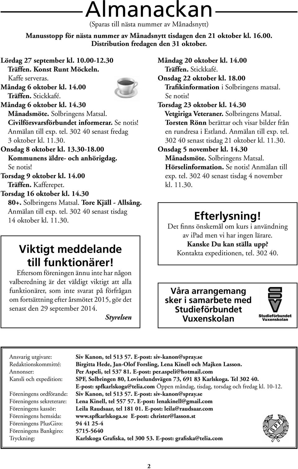 Anmälan till exp. tel. 302 40 senast fredag 3 oktober kl. 11.30. Onsdag 8 oktober kl. 13.30-18.00 Kommunens äldre- och anhörigdag. Se notis! Torsdag 9 oktober kl. 14.00 Träffen. Kafferepet.