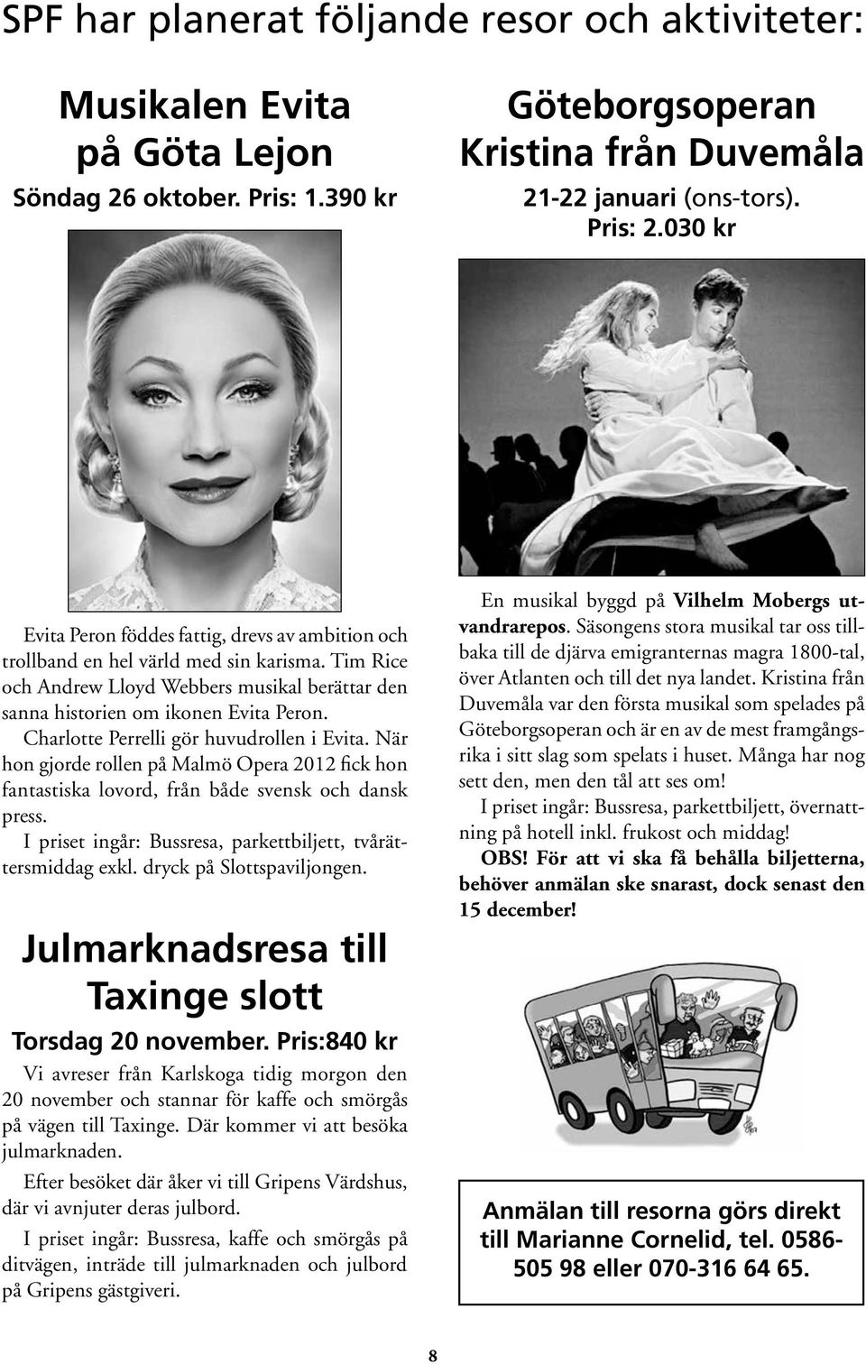 Charlotte Perrelli gör huvudrollen i Evita. När hon gjorde rollen på Malmö Opera 2012 fick hon fantastiska lovord, från både svensk och dansk press.