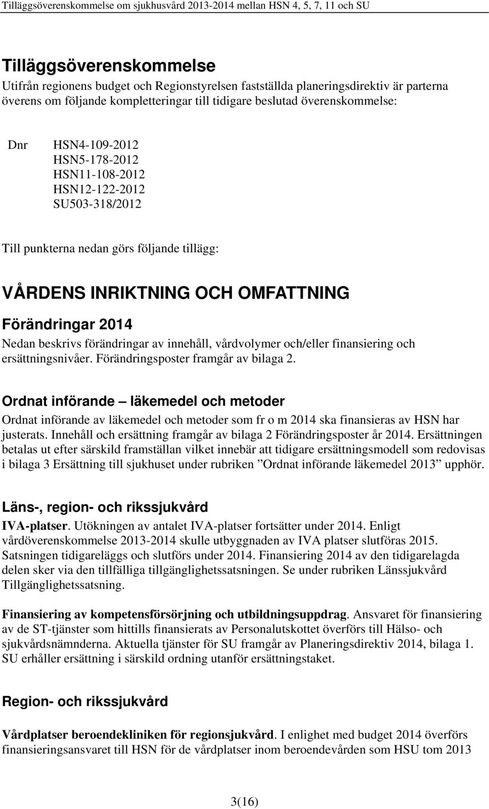 INRIKTNING OCH OMFATTNING Förändringar 2014 Nedan beskrivs förändringar av innehåll, vårdvolymer och/eller finansiering och ersättningsnivåer. Förändringsposter framgår av bilaga 2.