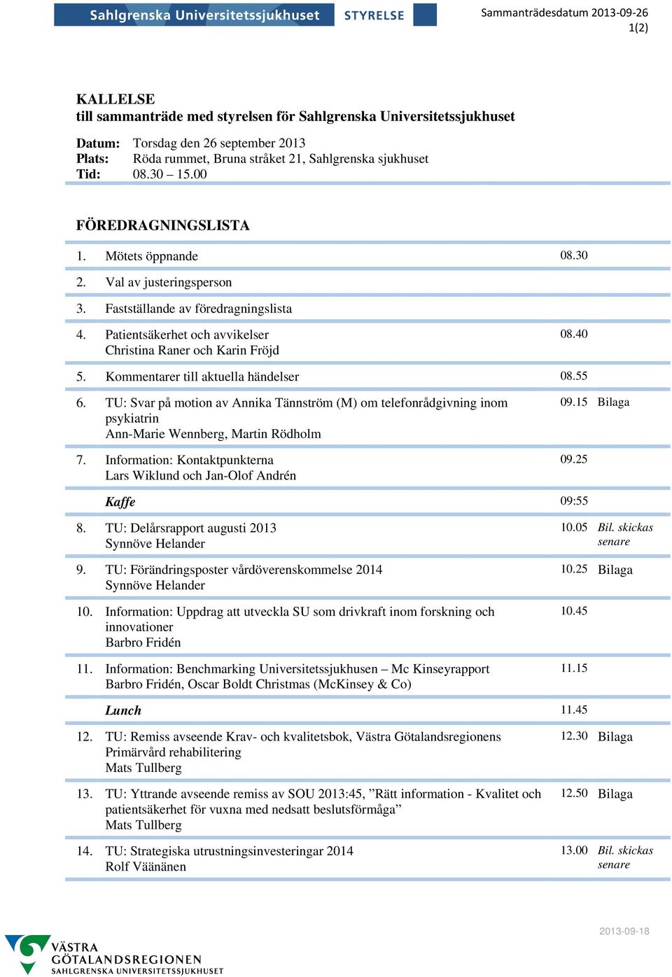 Patientsäkerhet och avvikelser Christina Raner och Karin Fröjd 08.40 5. Kommentarer till aktuella händelser 08.55 6.