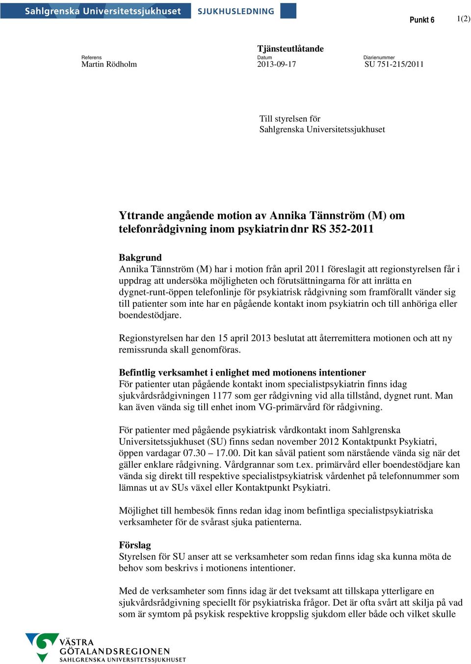 förutsättningarna för att inrätta en dygnet-runt-öppen telefonlinje för psykiatrisk rådgivning som framförallt vänder sig till patienter som inte har en pågående kontakt inom psykiatrin och till