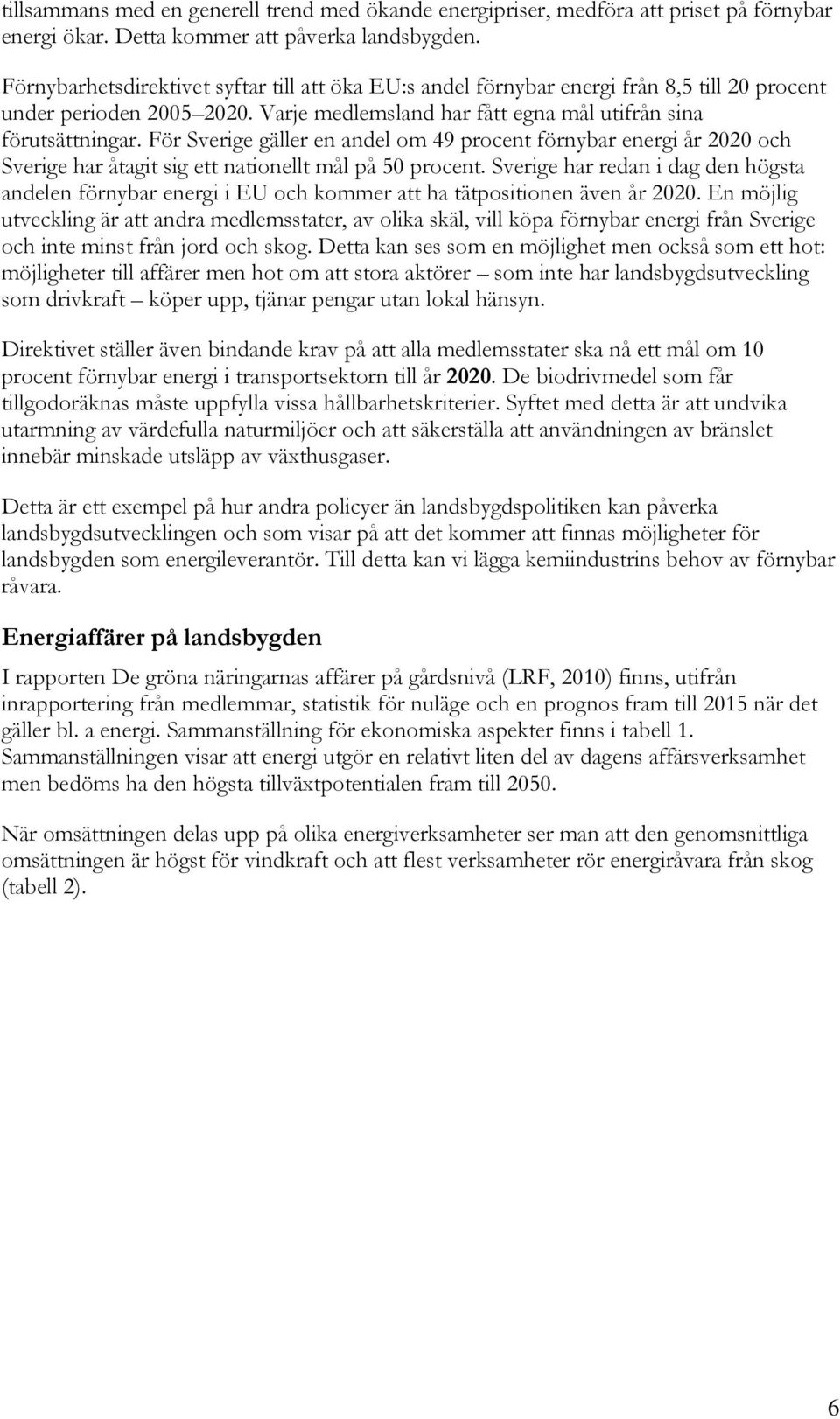 För Sverige gäller en andel om 49 procent förnybar energi år 2020 och Sverige har åtagit sig ett nationellt mål på 50 procent.