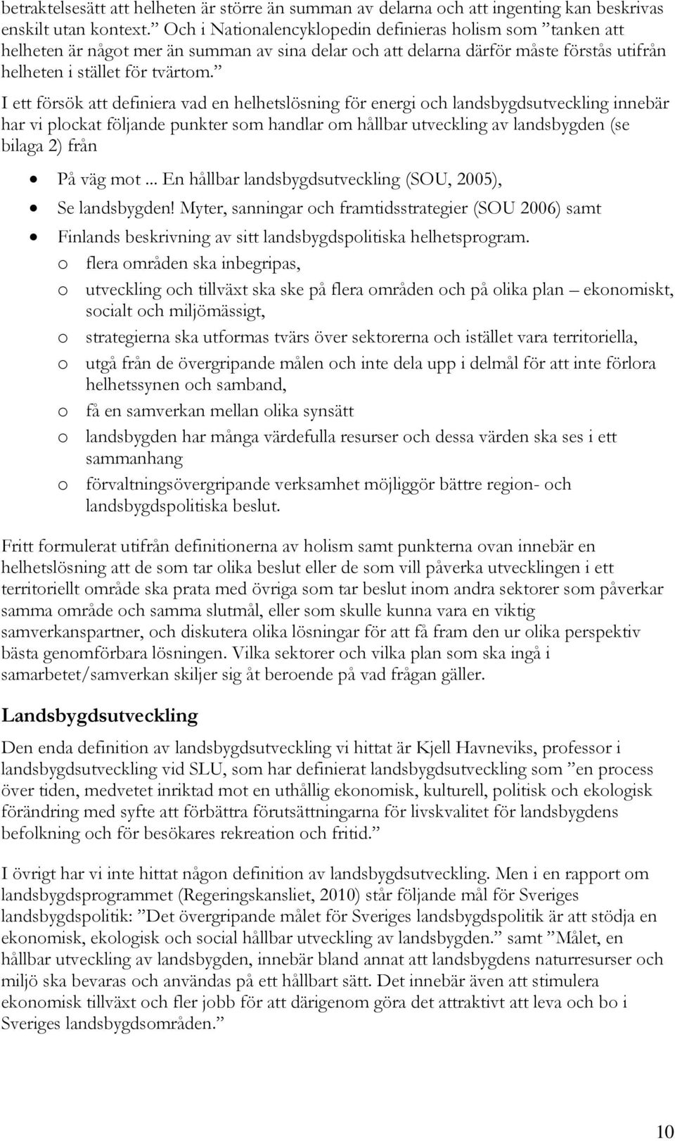 I ett försök att definiera vad en helhetslösning för energi och landsbygdsutveckling innebär har vi plockat följande punkter som handlar om hållbar utveckling av landsbygden (se bilaga 2) från På väg